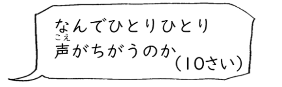 なんでひとりひとり声がちがうのか。