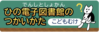 「ひの電子図書館つかいかたのごあんない」（子ども向け利用案内）に飛ぶバナー